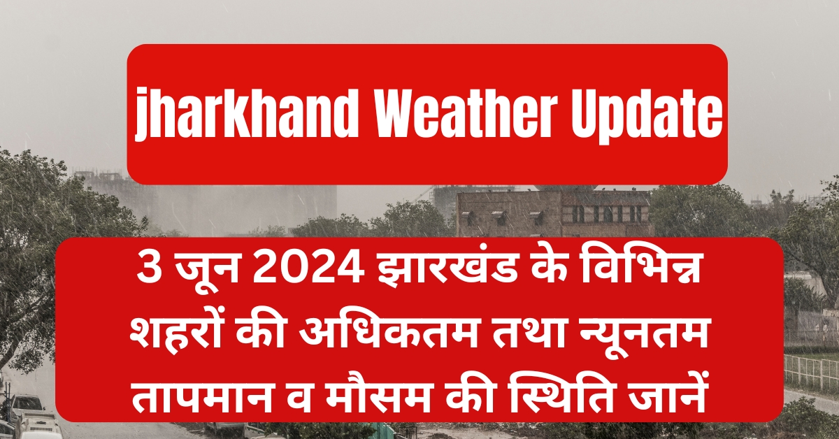 3 जून 2024 झारखंड का मौसम पूर्वानुमान - IMD के अनुसार